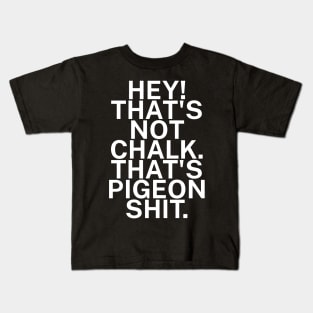 Hey Thats not chalk Thats pigeon shit Kids T-Shirt